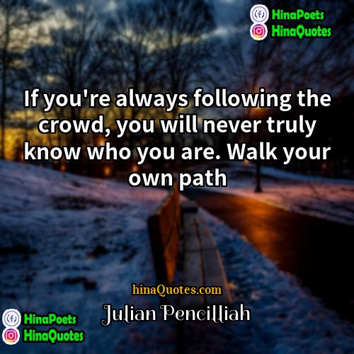 Julian Pencilliah Quotes | If you're always following the crowd, you